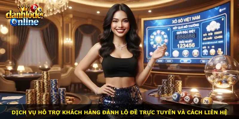 Dịch vụ hỗ trợ khách hàng đánh lô đề trực tuyến và cách liên hệ