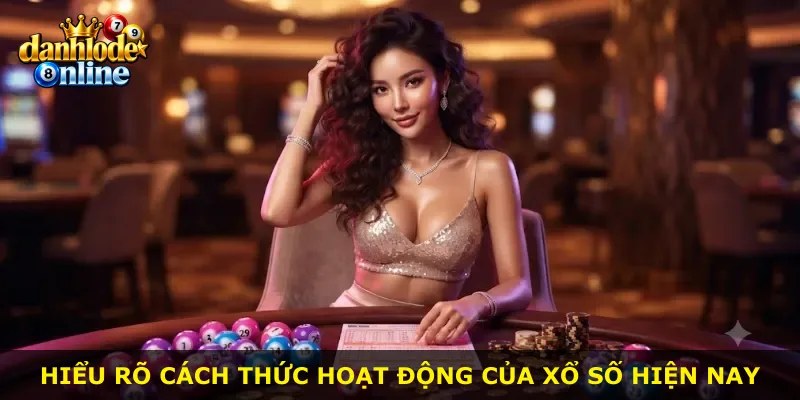 Hiểu rõ cách thức hoạt động của xổ số hiện nay