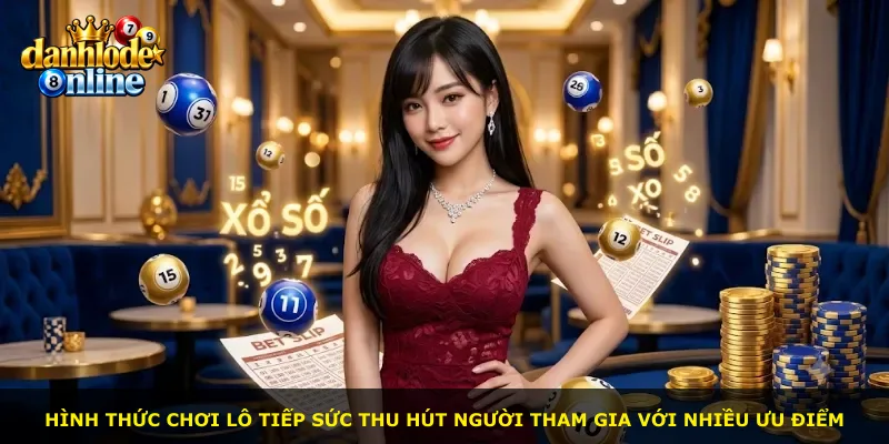 Hình thức chơi lô tiếp sức thu hút người tham gia với nhiều ưu điểm