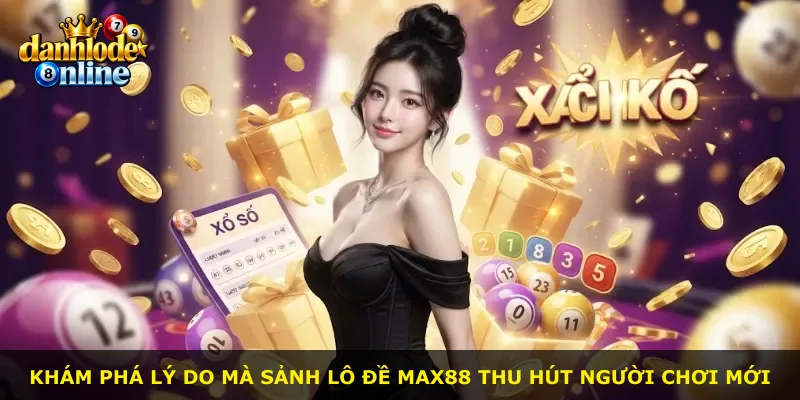 Khám phá lý do mà sảnh lô đề Max88 thu hút người chơi mới