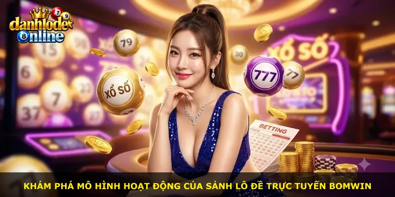 Khám phá mô hình hoạt động của sảnh lô đề trực tuyến Bomwin