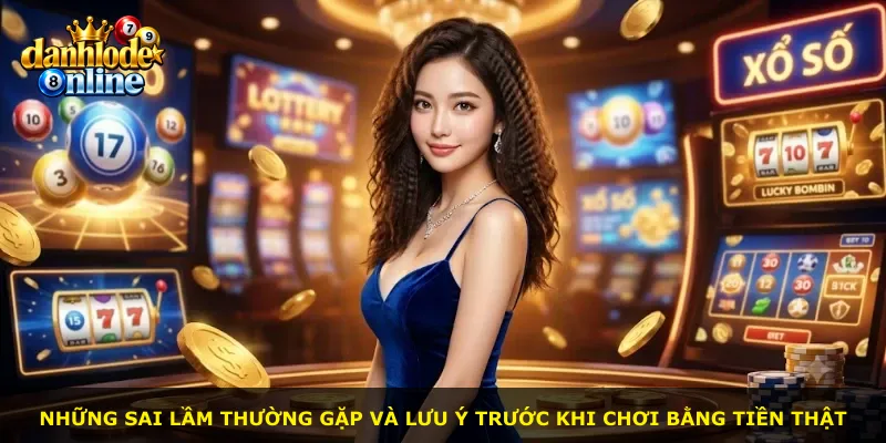 Những sai lầm thường gặp và lưu ý trước khi chơi bằng tiền thật
