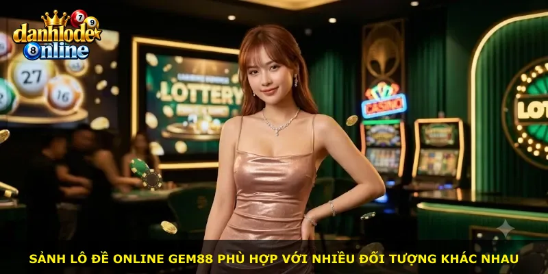 Sảnh lô đề online Gem88 phù hợp với nhiều đối tượng khác nhau