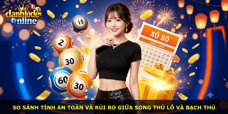 So sánh tính an toàn và rủi ro giữa song thủ lô và bạch thủ