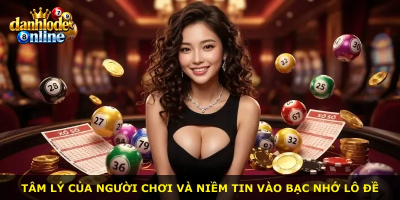 Tâm lý của người chơi và niềm tin vào bạc nhớ lô đề
