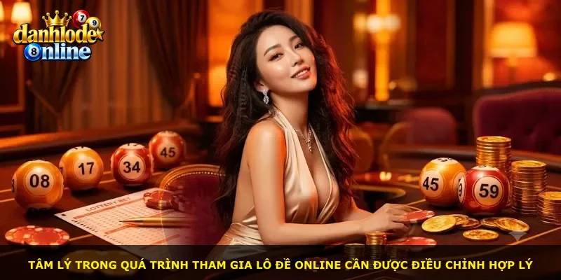 Tâm lý trong quá trình tham gia lô đề online cần được điều chỉnh hợp lý