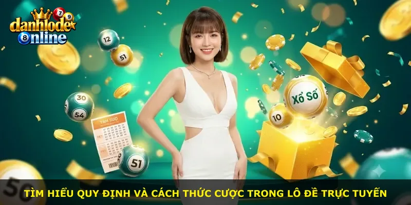 Tìm hiểu quy định và cách thức cược trong lô đề trực tuyến